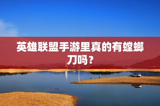 英雄联盟手游里真的有螳螂刀吗？