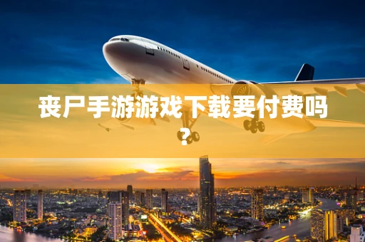 丧尸手游游戏下载要付费吗？