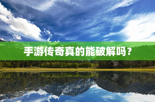 手游传奇真的能破解吗？