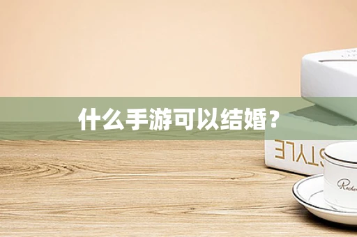 什么手游可以结婚？