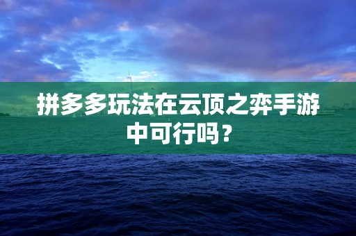 拼多多玩法在云顶之弈手游中可行吗？