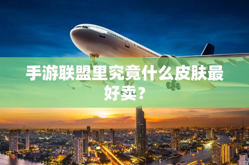 手游联盟里究竟什么皮肤最好卖？