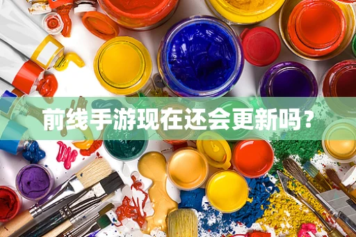 前线手游现在还会更新吗？