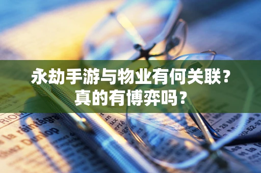 永劫手游与物业有何关联？真的有博弈吗？