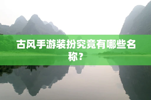 古风手游装扮究竟有哪些名称？