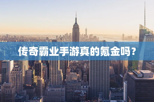 传奇霸业手游真的氪金吗？