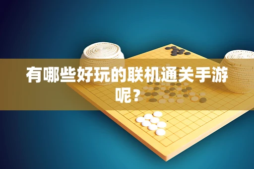 有哪些好玩的联机通关手游呢？