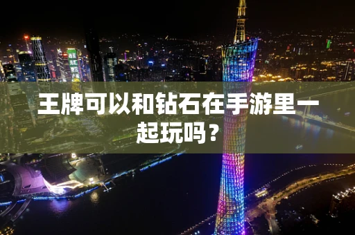 王牌可以和钻石在手游里一起玩吗？