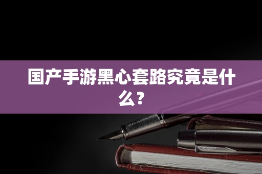 国产手游黑心套路究竟是什么？