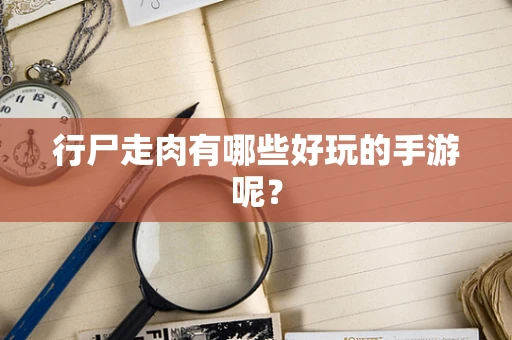 行尸走肉有哪些好玩的手游呢？