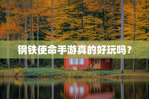 钢铁使命手游真的好玩吗？