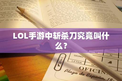 LOL手游中斩杀刀究竟叫什么？