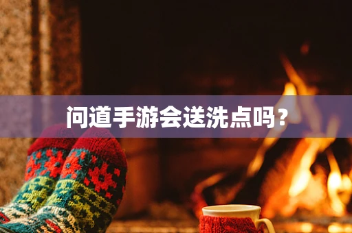 问道手游会送洗点吗？