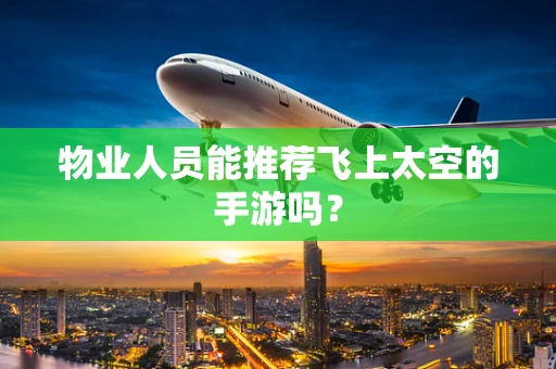 物业人员能推荐飞上太空的手游吗？